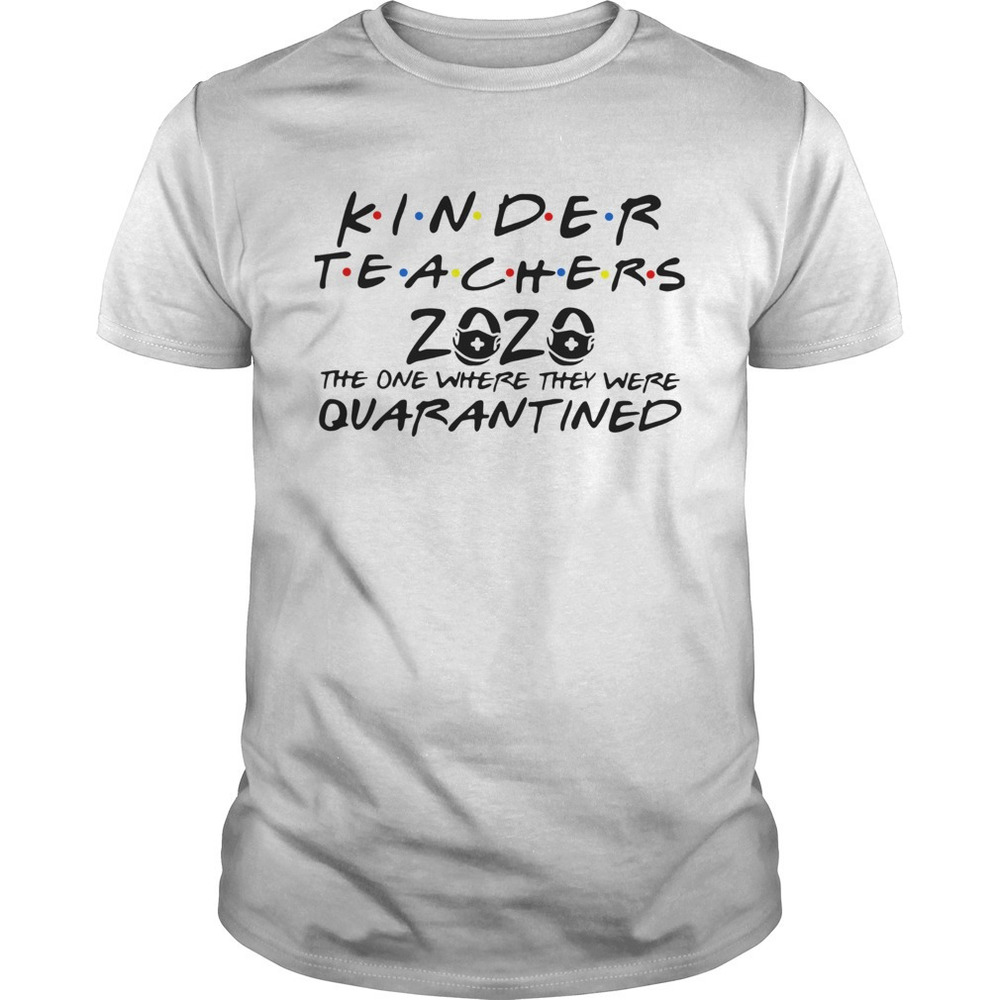Kinder Teachers 2020 The One Where They Were Quarantined Shirt